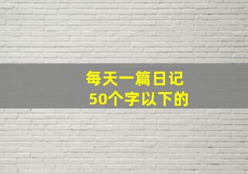 每天一篇日记50个字以下的