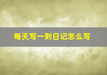 每天写一则日记怎么写