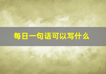 每日一句话可以写什么