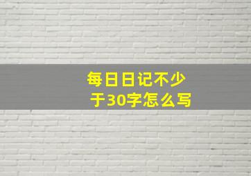 每日日记不少于30字怎么写