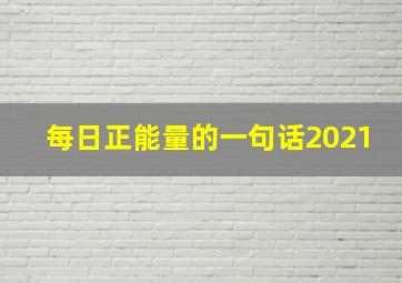 每日正能量的一句话2021