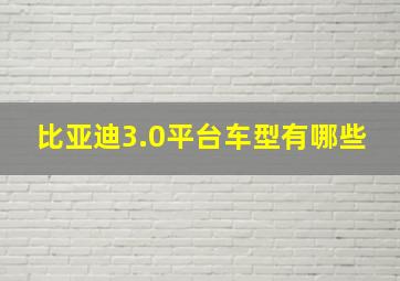 比亚迪3.0平台车型有哪些