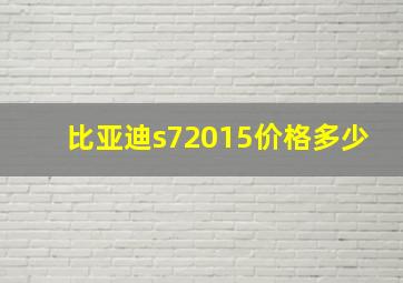 比亚迪s72015价格多少