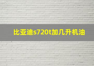 比亚迪s720t加几升机油