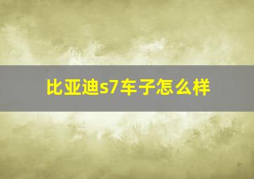 比亚迪s7车子怎么样