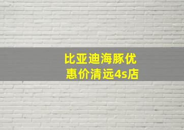 比亚迪海豚优惠价清远4s店