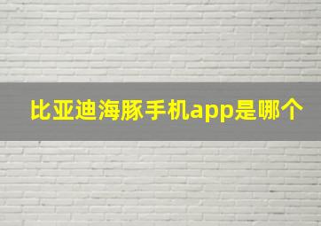 比亚迪海豚手机app是哪个