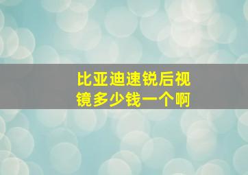 比亚迪速锐后视镜多少钱一个啊