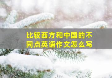 比较西方和中国的不同点英语作文怎么写