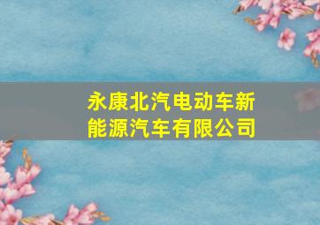 永康北汽电动车新能源汽车有限公司