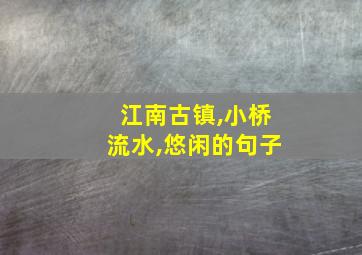 江南古镇,小桥流水,悠闲的句子