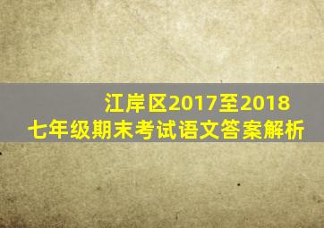 江岸区2017至2018七年级期末考试语文答案解析