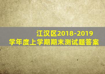 江汉区2018-2019学年度上学期期末测试题答案