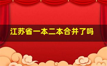 江苏省一本二本合并了吗