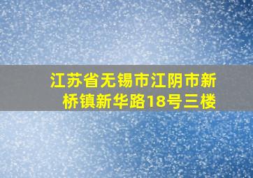 江苏省无锡市江阴市新桥镇新华路18号三楼