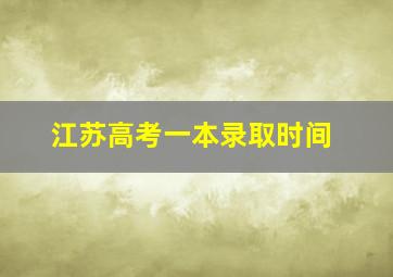 江苏高考一本录取时间