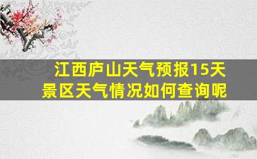 江西庐山天气预报15天景区天气情况如何查询呢