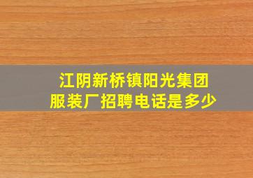 江阴新桥镇阳光集团服装厂招聘电话是多少