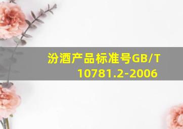 汾酒产品标准号GB/T10781.2-2006