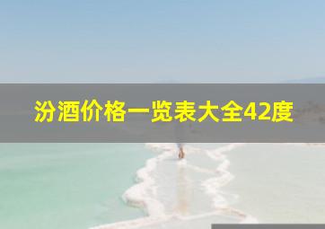 汾酒价格一览表大全42度