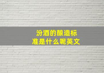 汾酒的酿造标准是什么呢英文