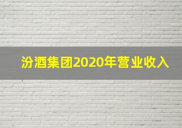 汾酒集团2020年营业收入