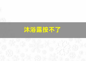 沐浴露按不了