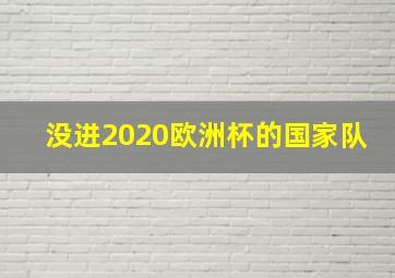 没进2020欧洲杯的国家队