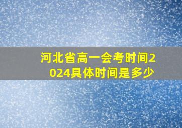 河北省高一会考时间2024具体时间是多少