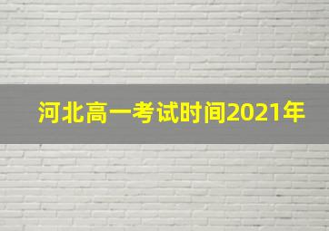 河北高一考试时间2021年