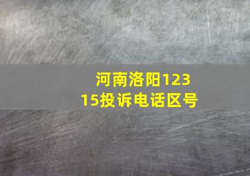 河南洛阳12315投诉电话区号