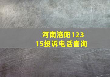 河南洛阳12315投诉电话查询