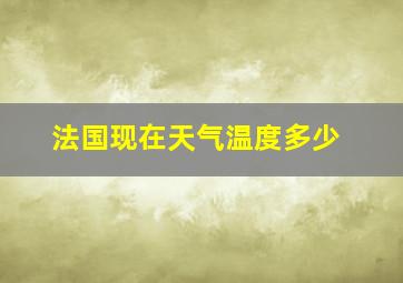 法国现在天气温度多少