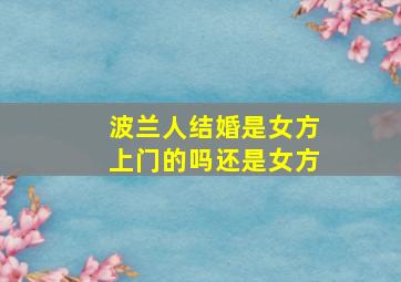 波兰人结婚是女方上门的吗还是女方