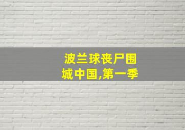 波兰球丧尸围城中国,第一季