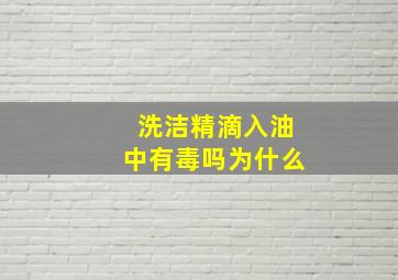 洗洁精滴入油中有毒吗为什么