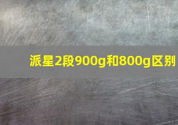 派星2段900g和800g区别