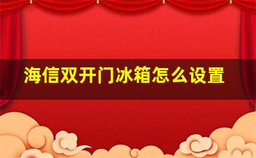 海信双开门冰箱怎么设置