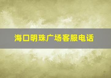 海口明珠广场客服电话