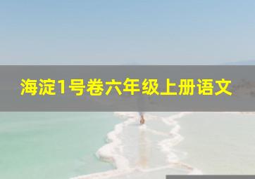 海淀1号卷六年级上册语文