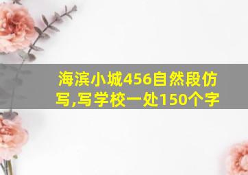 海滨小城456自然段仿写,写学校一处150个字