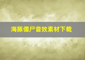 海豚僵尸音效素材下载