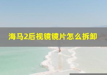 海马2后视镜镜片怎么拆卸