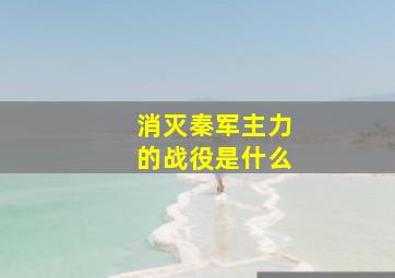 消灭秦军主力的战役是什么