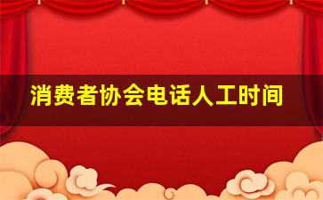 消费者协会电话人工时间