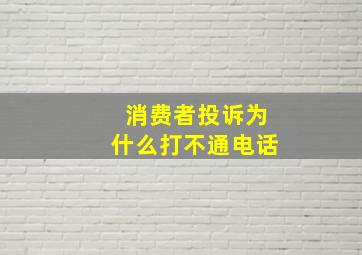 消费者投诉为什么打不通电话