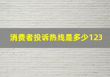 消费者投诉热线是多少123