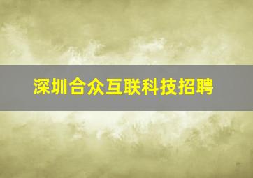 深圳合众互联科技招聘