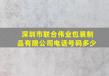 深圳市联合伟业包装制品有限公司电话号码多少