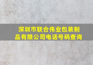 深圳市联合伟业包装制品有限公司电话号码查询